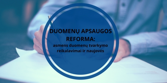 Duomenų apsaugos reforma: asmens duomenų tvarkymo reikalavimai ir naujovės